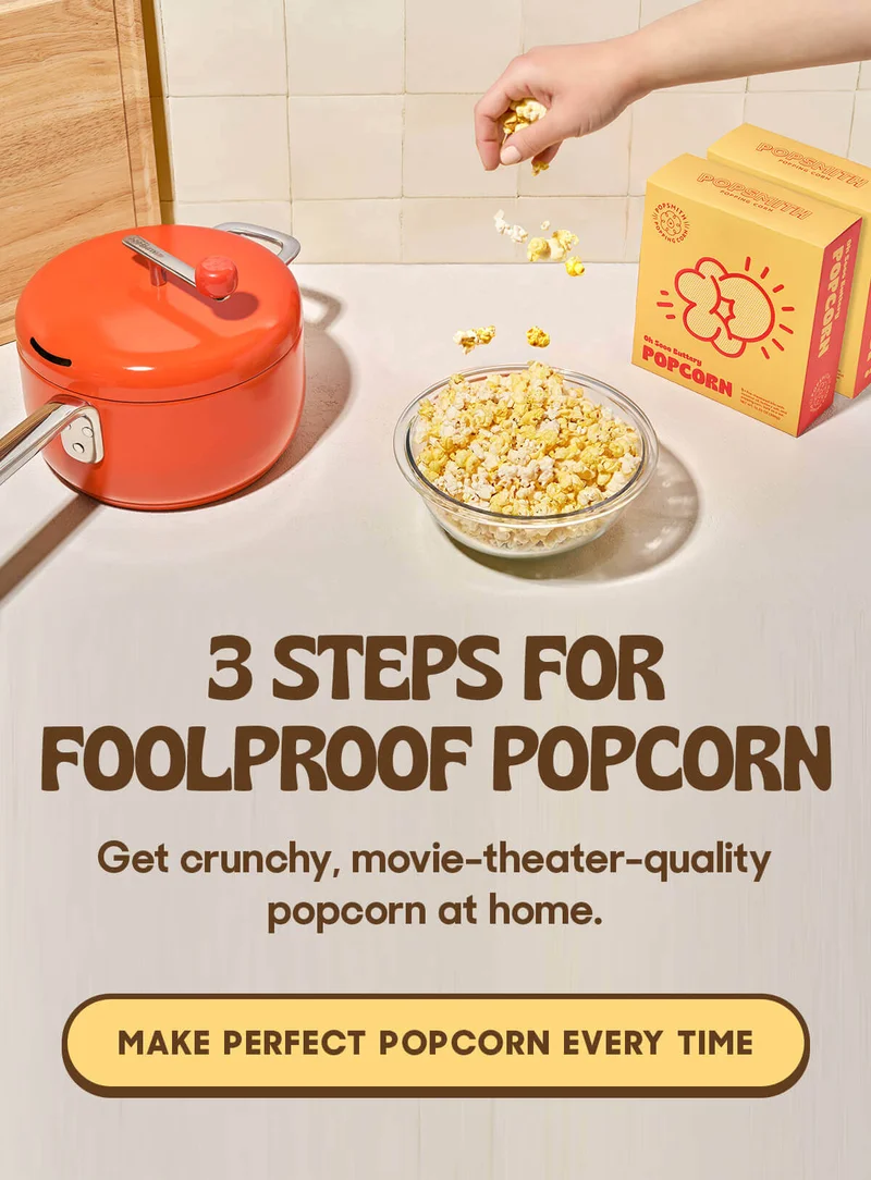 3 Steps For Foolproof Popcorn Get crunchy, movie-theater-quality popcorn at home. MAKE PERFECT POPCORN EVERY TIME