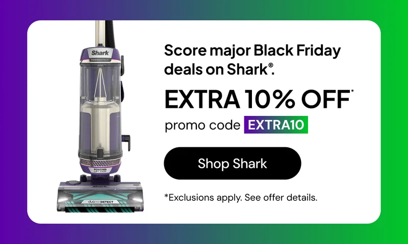 Score major Black Friday deals on Shark. Extra 10% off* promo code: EXTRA10 *Exclusions apply. See offer details.