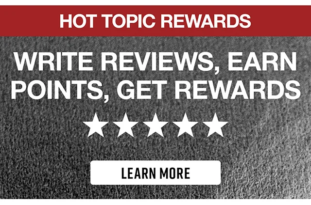Hot Topic Rewards. Write Reviews, Earn Points, Get Rewards. Learn More