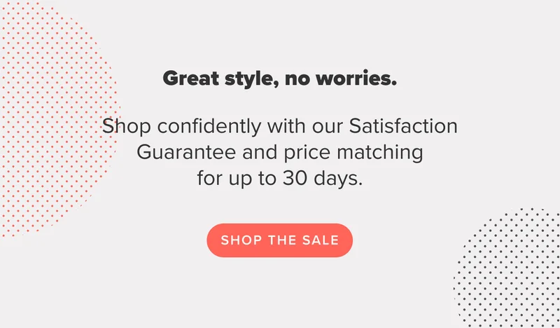 Shop confidently with our Satisfaction Guarantee and price matching for up to 30 days. Shop the sale.