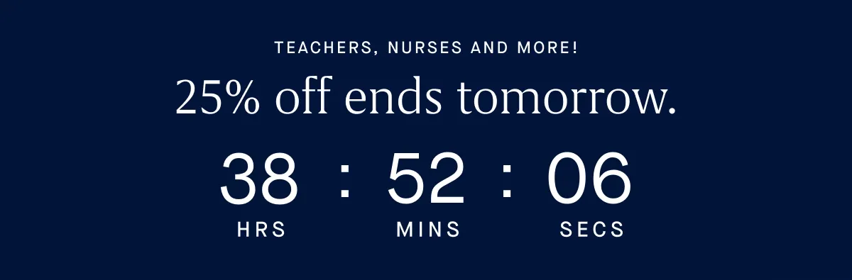 Teachers, nurses and more! 25% off ends tomorrow.