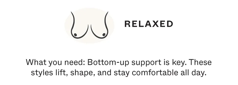 Relaxed - What you need: Bottom-up support is key. These styles lift, shape, and stay comfortable all day.
