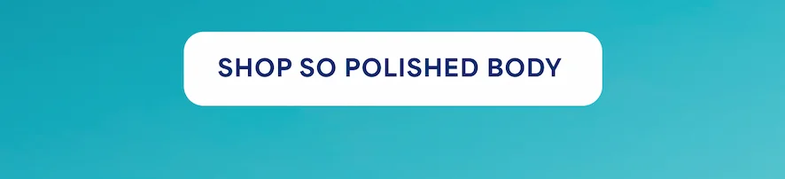 -- SHOP SO POLISHED BODY