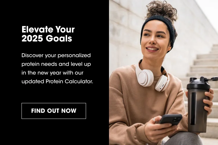 Elevate Your 2025 Goals Discover your personalized protein needs and level up in the new year with our updated Protein Calculator. FIND OUT NOW