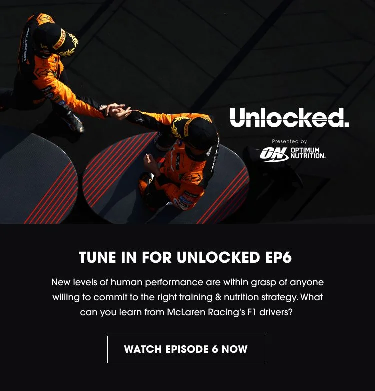 Unlocked presented by Optimum Nutrition TUNE IN FOR UNLOCKED EP6 New levels of human performance are within grasp of anyone willing to commit to the right training & nutrition strategy. What can you learn from McLaren Racing's F1 drivers? WATCH EPISODE 6 NOW