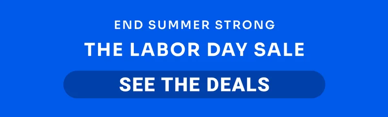 End summer strong The Labor Day Sale See the deals