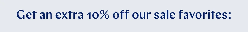 Get an extra 10% off our sale favorites: >>