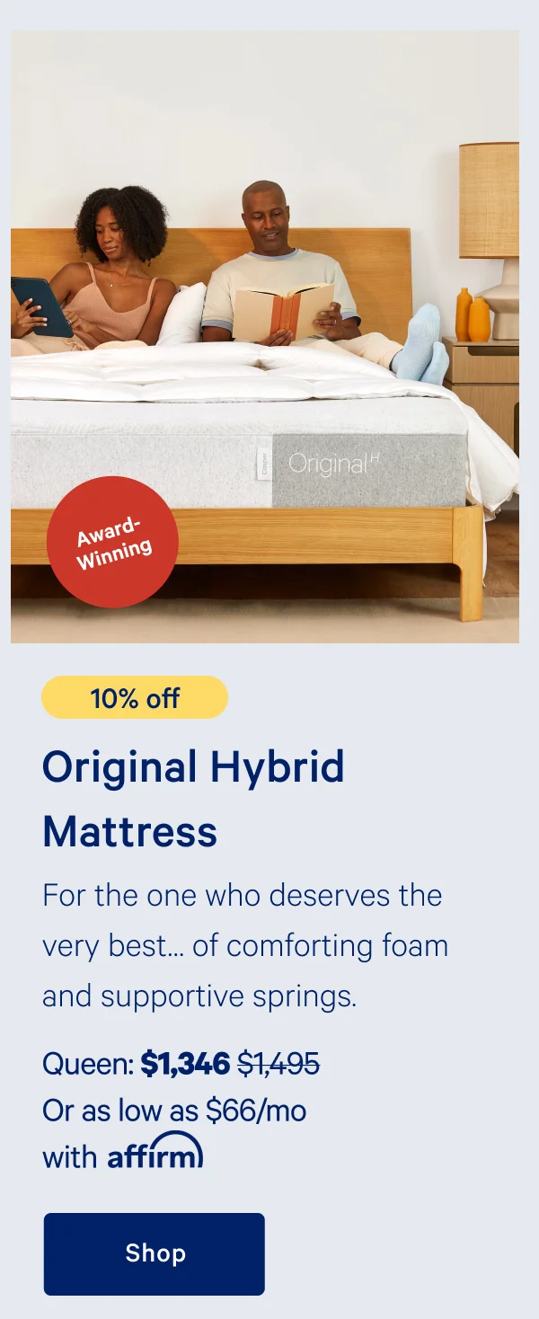 [10% off] >> Original Hybrid Mattress >> For the one who deserves the very best... of comforting foam and supportive springs. >> Queen: $1,346 ($1,495) >> Or as low as $66/mo with affirm >> Shop >>