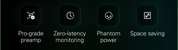 Pro-grade preamp, Zero-latency monitoring, Phantom power, Space saving