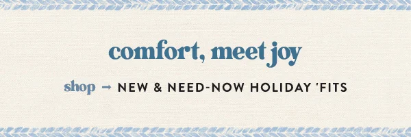 comfort, meet joy | shop new & need-now holiday 'fits