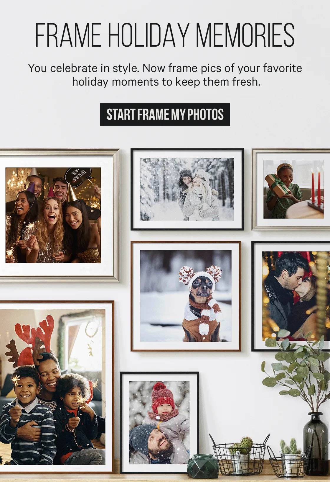 Frame Holiday Memories - You celebrate in style. Now frame pics of your favorite holiday moments to keep them fresh.