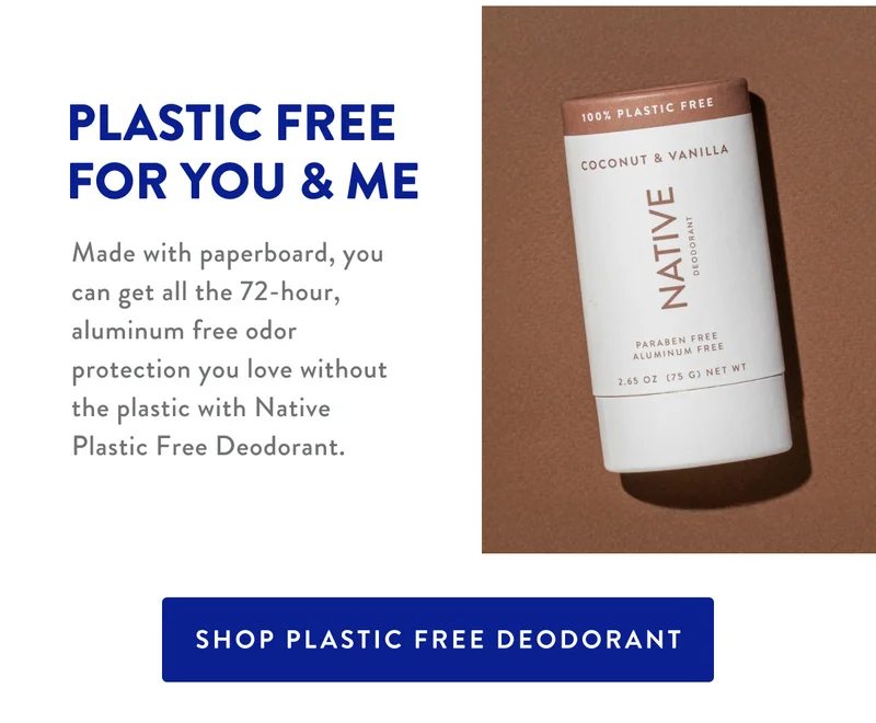 PLASTIC FREE FOR YOU & ME | Made with paperboard, you can get all the 72-hour aluminum free odor protection you love without the plastic with Native Plastic Free Deodorant. | SHOP PLASTIC FREE DEODORANT