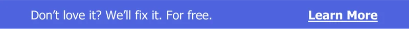 Don't love it? We'll fix it. For free.