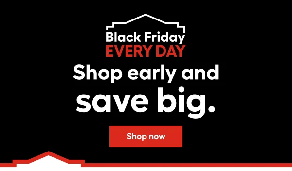 Black Friday Every Day Shop early and save big.