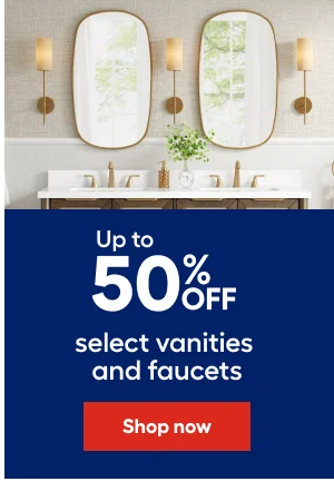 upto 50% off select vanities and faucets