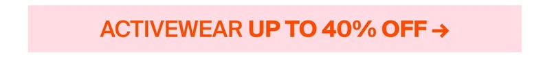 ACTIVEWEAR UP TO 40% OFF →