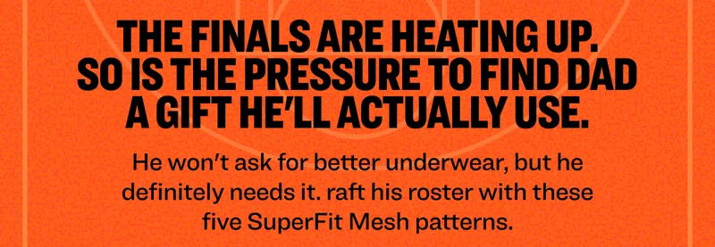 The Finals are heating up. So is the pressure to find Dad a gift he'll actually use. He won't ask for better underwear, but he definitely needs it. raft his roster with these five SuperFit Mesh patterns.