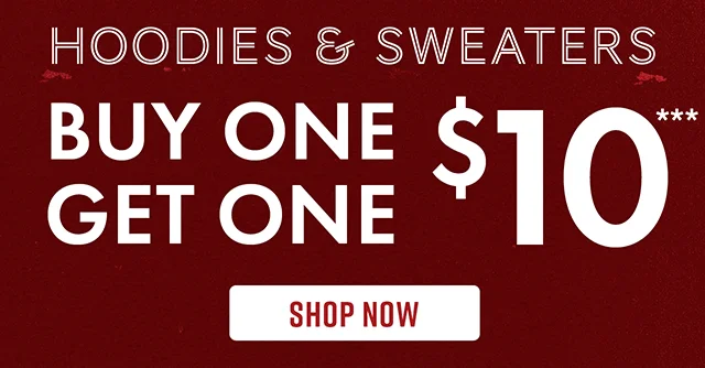 Hoodies and Sweaters Buy One, Get One $10 Shop Now