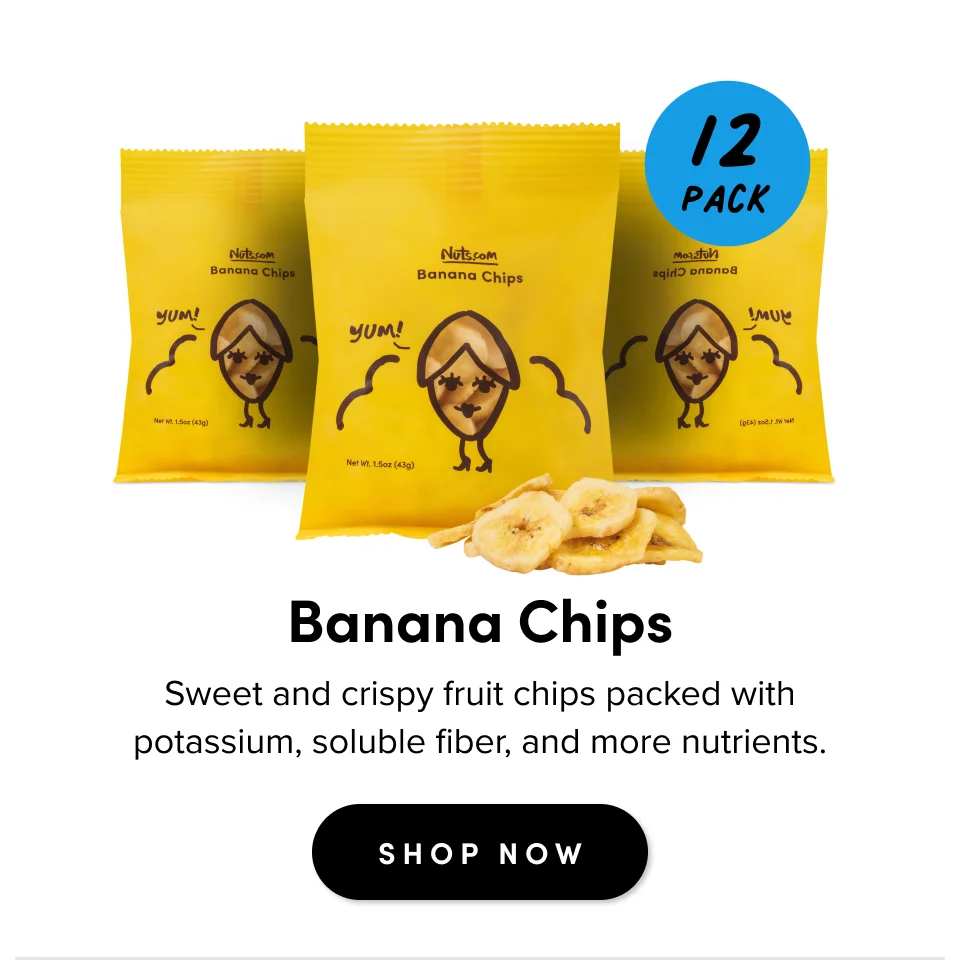 12 Pack Banana Chips Sweet and crispy fruit chips packed with potassium, soluble fiber, and more nutrients. SHOP NOW