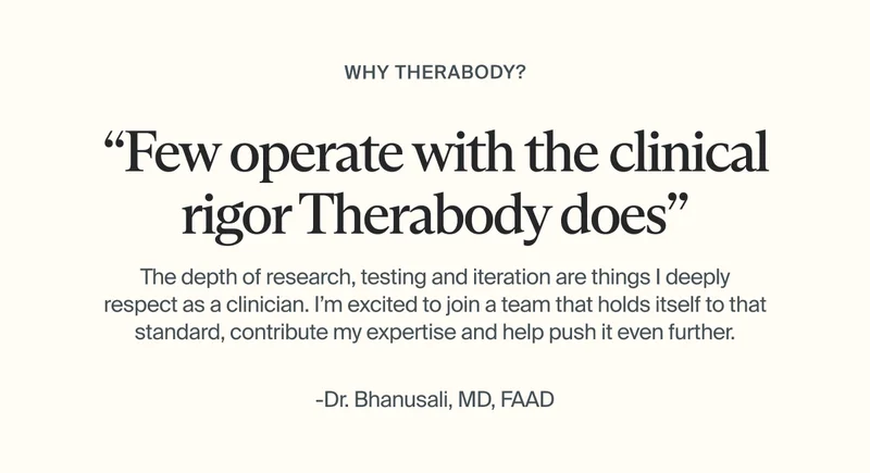 why therabody? | “Few operate with the clinical rigor Therabody does” | The depth of research,&nbsp;testing&nbsp;and iteration are things I deeply respect as a clinician.&nbsp;I’m&nbsp;excited to join a team that holds&nbsp;itself to that standard, contribute my&nbsp;expertise, and help push it even further. | -Dr. Bhanusali, MD, FAAD