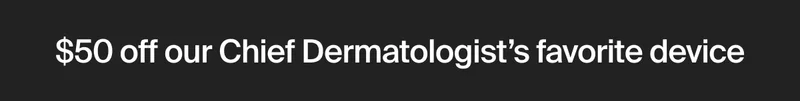 $50 off our Chief Dermatologist’s favorite device
