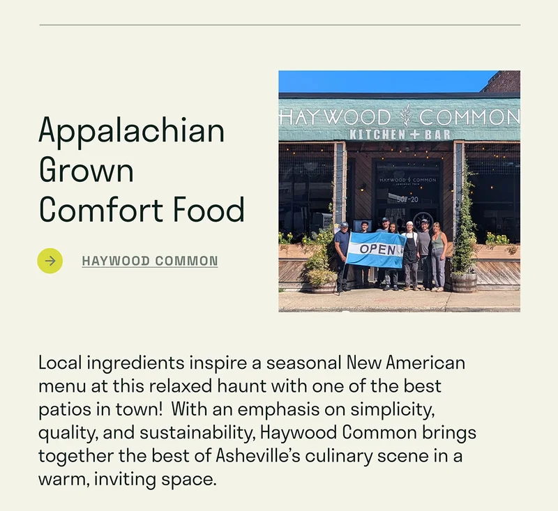 Local ingredients inspire a seasonal New American menu at this relaxed haunt with one of the best patios in town!  With an emphasis on simplicity, quality, and sustainability, Haywood Common brings together the best of Asheville’s culinary scene in a warm, inviting space.