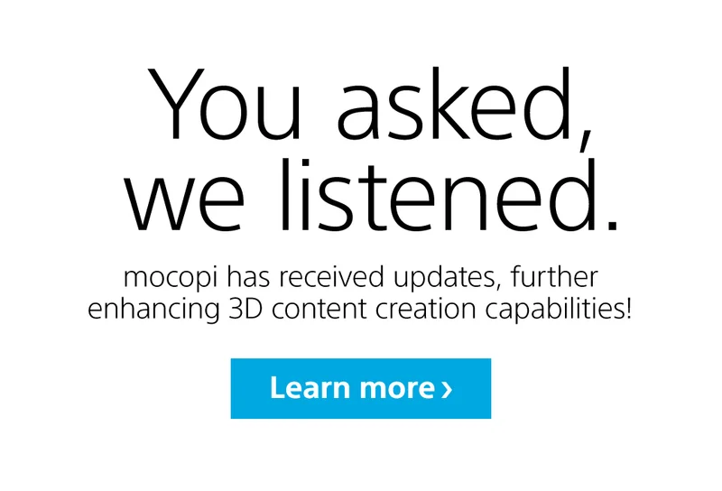 You asked we listened | mocopi has received updates, further enhancing 3D content creation capabilities | Learn more