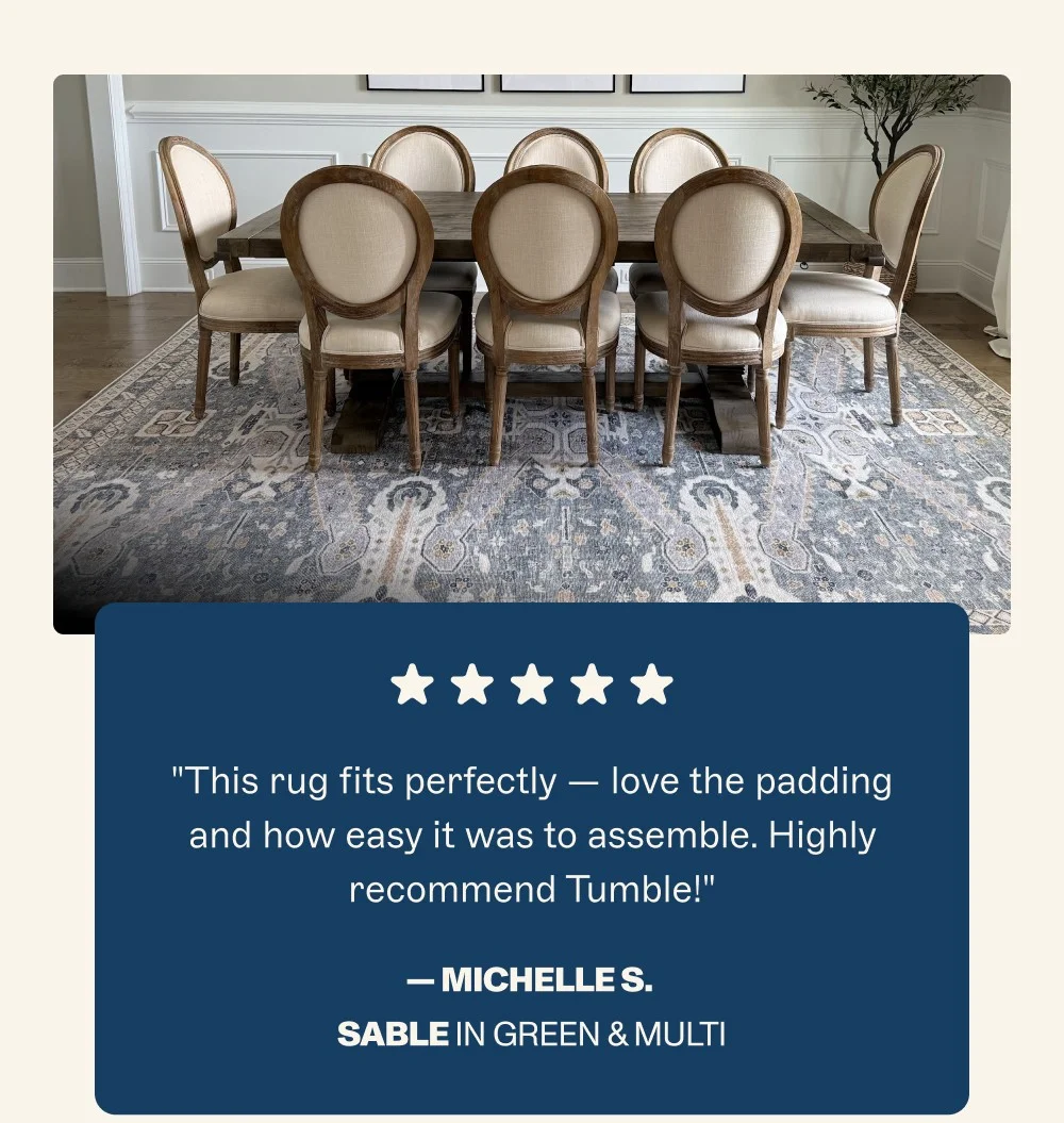 "This rug fits perfectly — love the padding and how easy it was to assemble. Highly recommend Tumble!" — Michelle S. Sable in Green & Multi