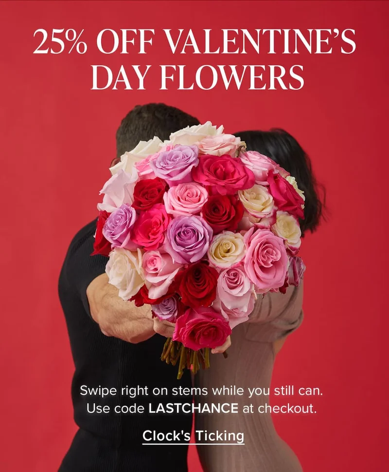 25% Off Valentine's Day Flowers. Swipe right on stems while you still can. Use code discount code at checkout. Clock's Ticking