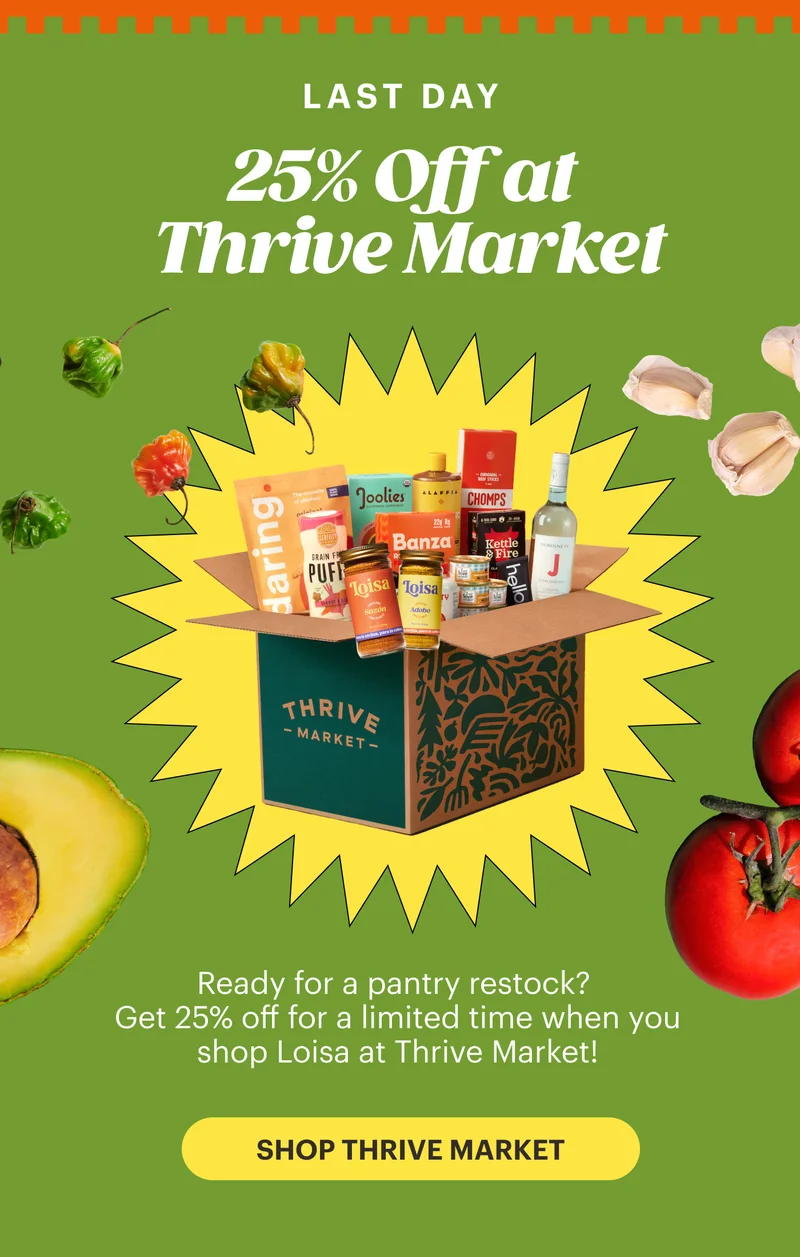 LAST DAY: 25% Off at Thrive Market Ready for a pantry restock? Get 25% off for a limited time when you shop Loisa at Thrive Market! SHOP THRIVE MARKET