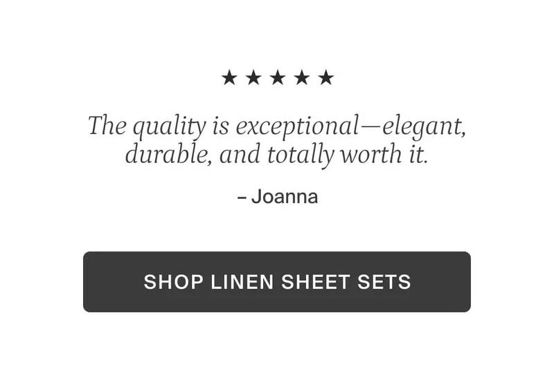 The quality is exceptional—elegant, durable, and totally worth it. Shop linen sheet sets.