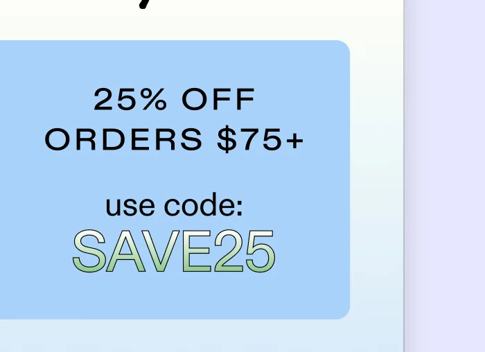 25% Off Orders $75+ with code SAVE25