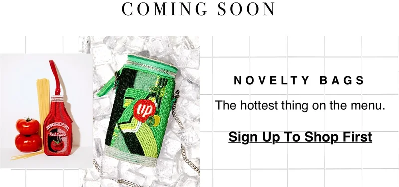 COMING SOON - NOVELTY BAGS - The hottest thing on the menu. Sign Up To Shop First
