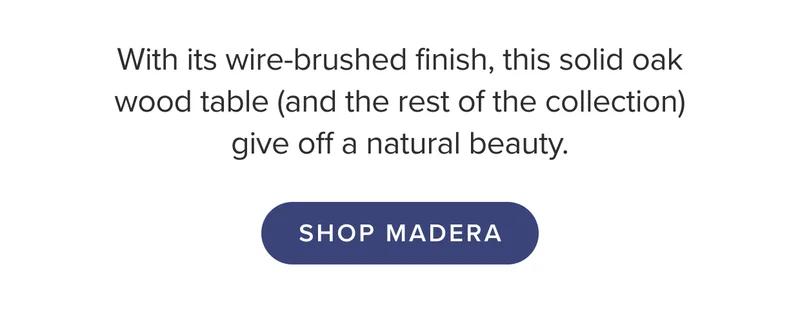Shop Madera: this table (and collection) give off natural beauty.