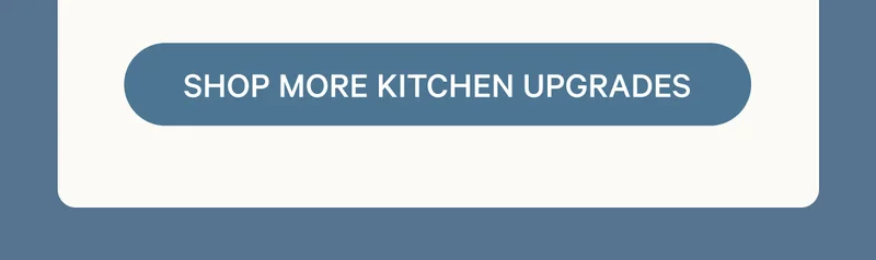 Shop More Kitchen Upgrades