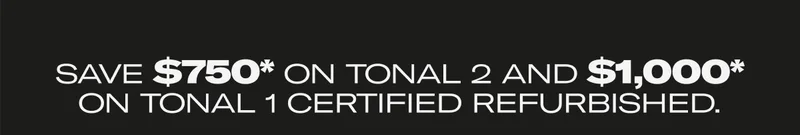 Save $750* On Tonal 2 And $1,000* On Tonal 1 Certified Refurbished