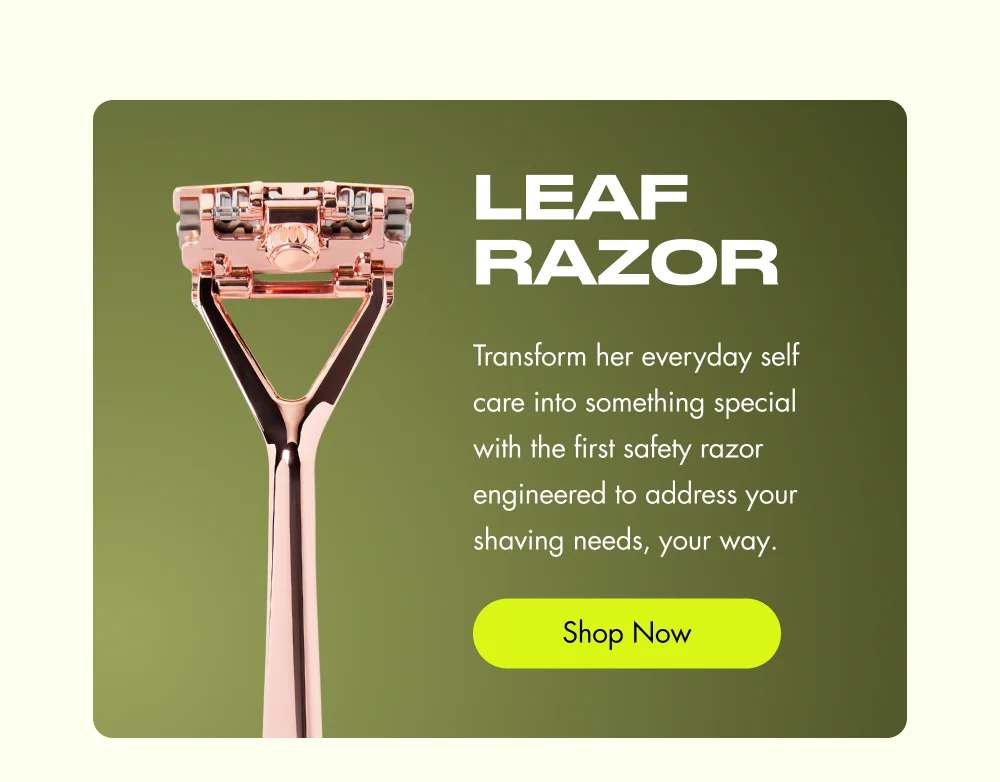 Transform her everyday self care into something special with the first safety razor engineered to address your shaving needs, your way.