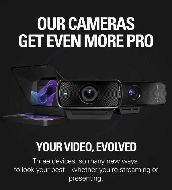 OUR PRO CAMERAS GET EVEN MORE PRO: Three devices, so many new ways to look your best—whether you’re streaming or presenting.