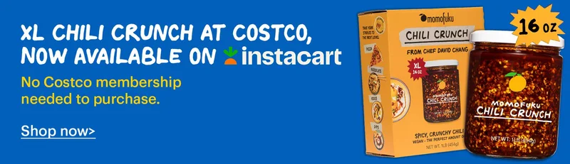 Header: XL Chili Crunch at Costco, Now Available on Instacart Copy: No Costco membership needed to purchase. CTA: Shop Now >