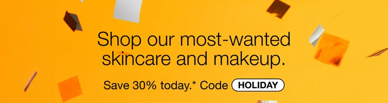 Shop our most-wanted skincare and makeup. Save 30% today.* Code discount code