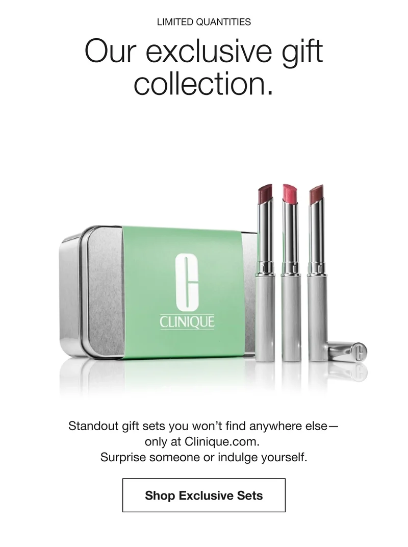 Limited Quantities | Our exclusive gift collection. | Standout gift sets you won’t find anywhere else—only at Clinique.com. Surprise someone or indulge yourself. | Shop Exclusive Sets