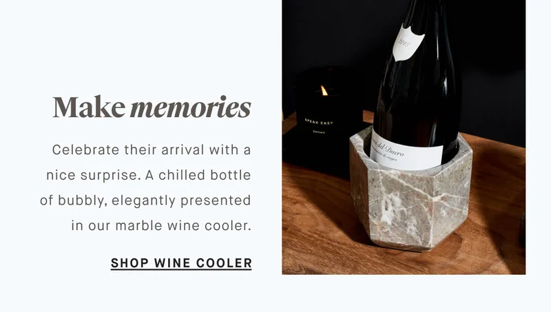 Make memories Celebrate their arrival with a nice surprise. A chilled bottle of bubbly, elegantly presented in our marble wine cooler. SHOP WINE COOLER