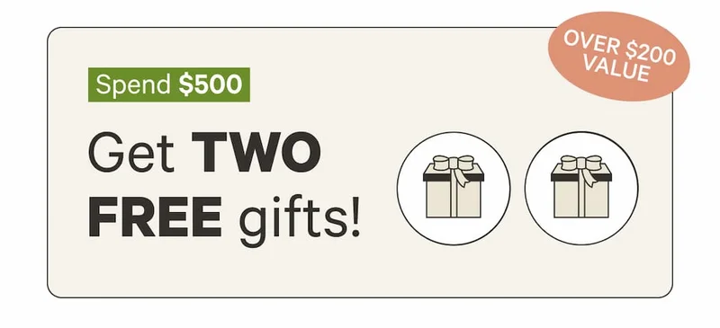 Spend $500 | Get TWO free gifts! | Over $200 value