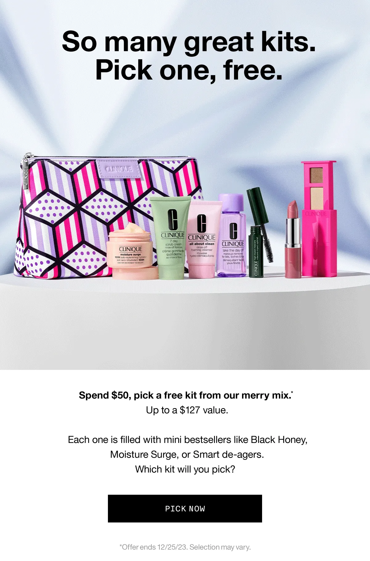 So many great kits. Pick one, free. | Spend $50, pick a free kit from our merry mix.* Up to a $127 value. | Each one is filled with mini bestsellers like Black Honey, Moisture Surge, or Smart de-agers. Which kit will you pick? | PICK NOW | *Offer ends 12/25/23. Selection may vary.