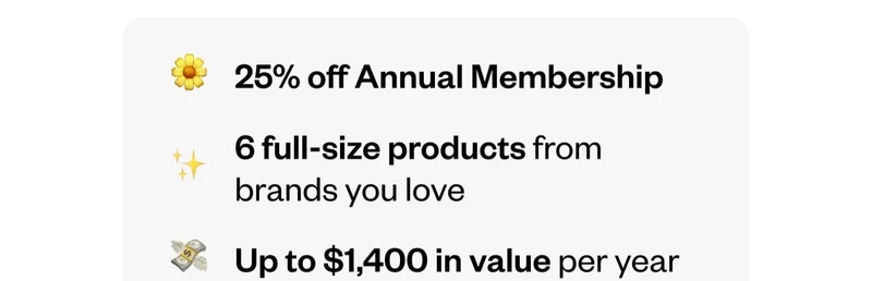 25% off Annual Membership | 6 full-size products from brands you love | Up to $1,400 in value per year
