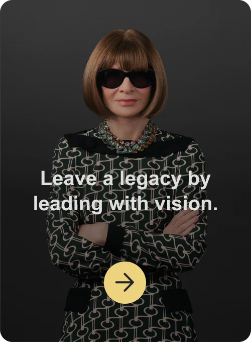 Leave a legacy by leading with vision.