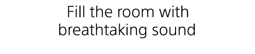 Fill the room with breathtaking sound
