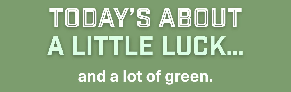 Today’s about a little luck…