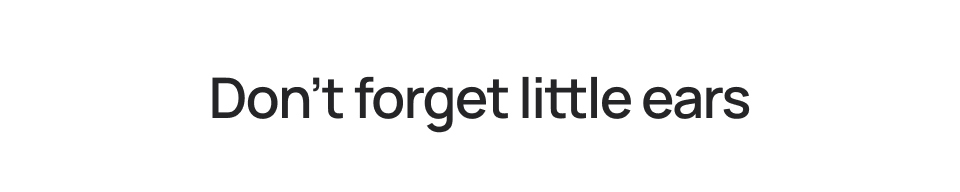 Don't forget little ears