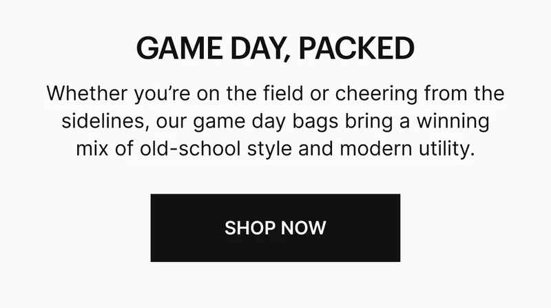 Whether you’re on the field or cheering from the sidelines, our game day bags bring a winning mix of old-school style and modern utility. SHOP NOW
